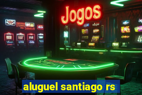 aluguel santiago rs